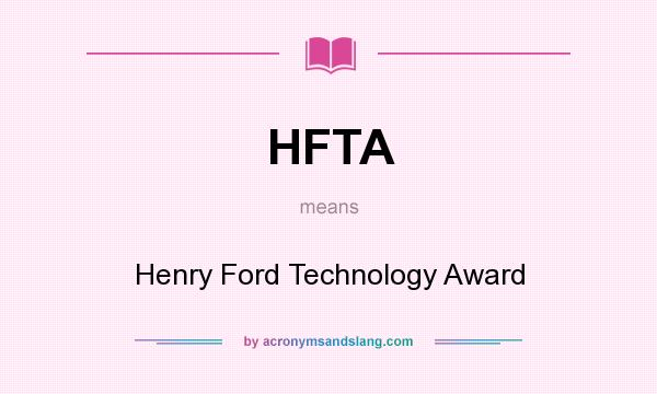 What does HFTA mean? It stands for Henry Ford Technology Award