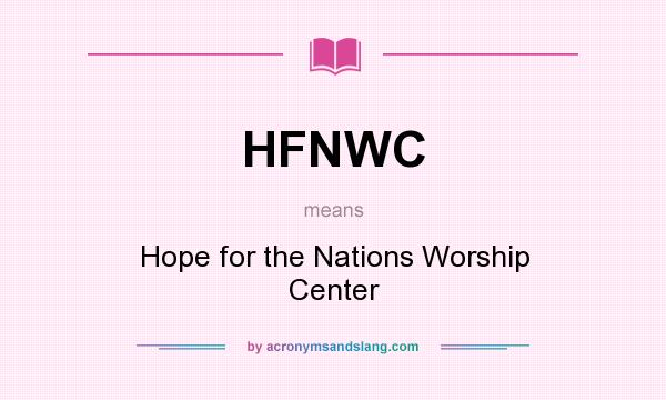 What does HFNWC mean? It stands for Hope for the Nations Worship Center