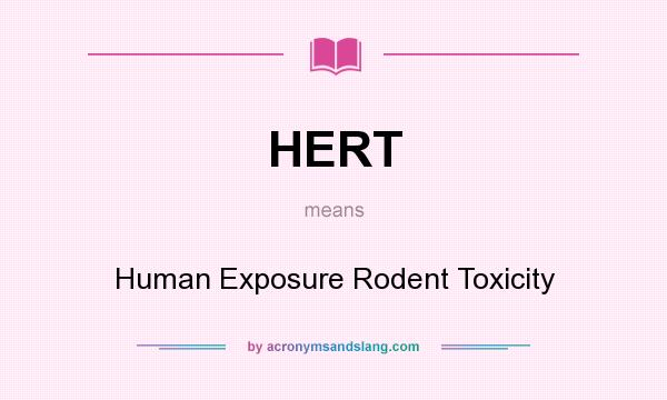 What does HERT mean? It stands for Human Exposure Rodent Toxicity