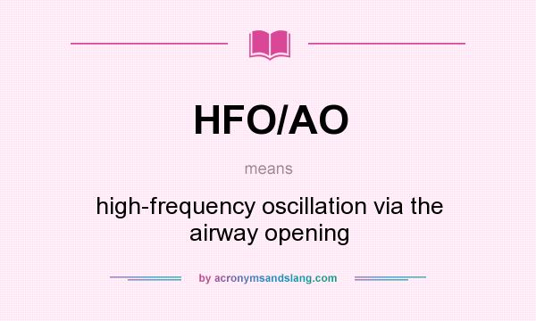 What does HFO/AO mean? It stands for high-frequency oscillation via the airway opening