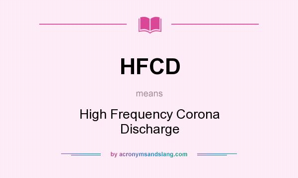 What does HFCD mean? It stands for High Frequency Corona Discharge