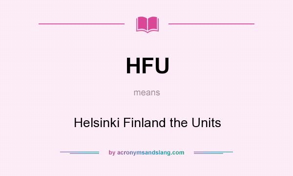 What does HFU mean? It stands for Helsinki Finland the Units
