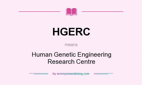 What does HGERC mean? It stands for Human Genetic Engineering Research Centre
