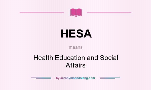 What does HESA mean? It stands for Health Education and Social Affairs