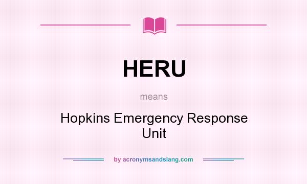 What does HERU mean? It stands for Hopkins Emergency Response Unit