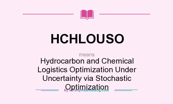 What does HCHLOUSO mean? It stands for Hydrocarbon and Chemical Logistics Optimization Under Uncertainty via Stochastic Optimization