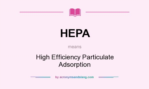 What does HEPA mean? It stands for High Efficiency Particulate Adsorption