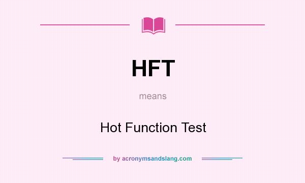 What does HFT mean? It stands for Hot Function Test