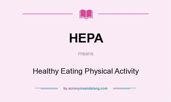 What does HEPA mean? It stands for Healthy Eating Physical Activity