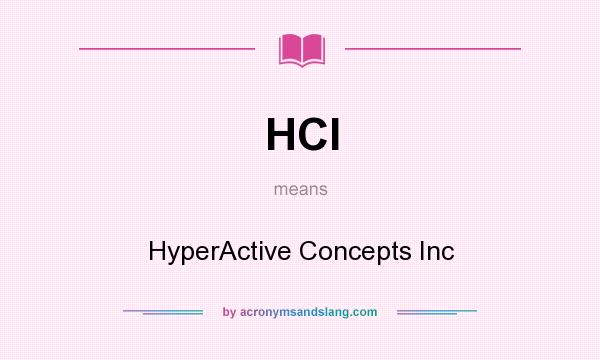 What does HCI mean? It stands for HyperActive Concepts Inc