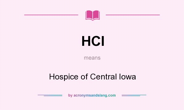 What does HCI mean? It stands for Hospice of Central Iowa