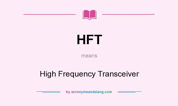What does HFT mean? It stands for High Frequency Transceiver