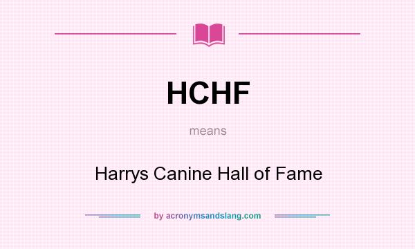 What does HCHF mean? It stands for Harrys Canine Hall of Fame