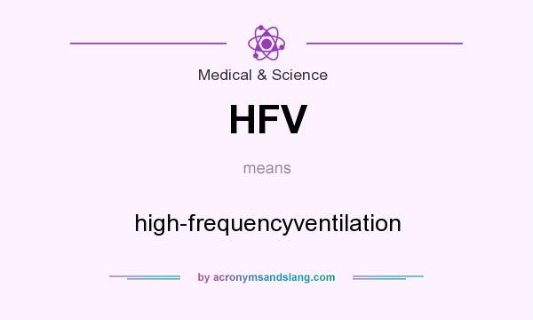 What does HFV mean? It stands for high-frequencyventilation