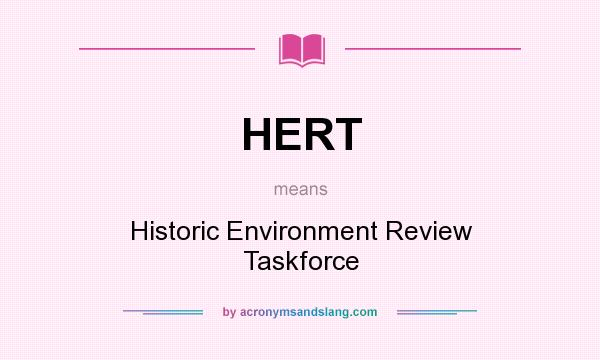 What does HERT mean? It stands for Historic Environment Review Taskforce
