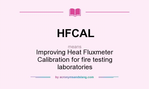 What does HFCAL mean? It stands for Improving Heat Fluxmeter Calibration for fire testing laboratories