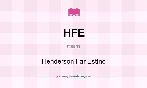 What does HFE mean? It stands for Henderson Far EstInc