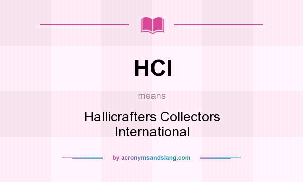 What does HCI mean? It stands for Hallicrafters Collectors International