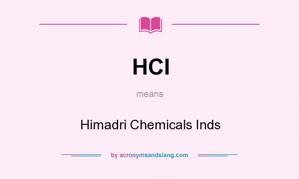 What does HCI mean? It stands for Himadri Chemicals Inds