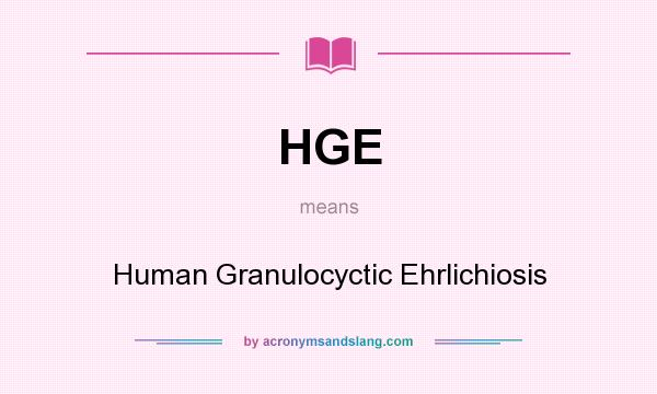 What does HGE mean? It stands for Human Granulocyctic Ehrlichiosis