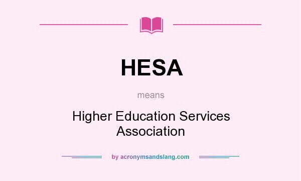 What does HESA mean? It stands for Higher Education Services Association
