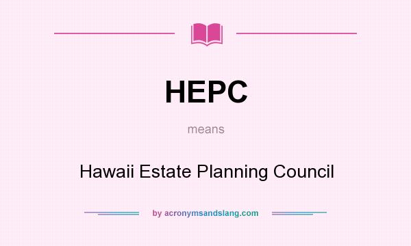 What does HEPC mean? It stands for Hawaii Estate Planning Council