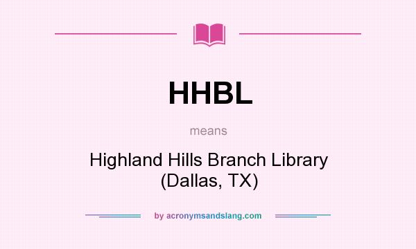 What does HHBL mean? It stands for Highland Hills Branch Library (Dallas, TX)