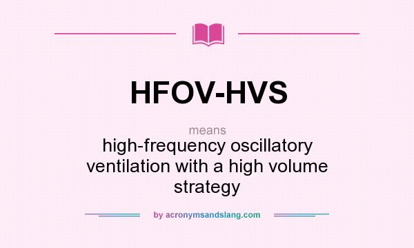 What does HFOV-HVS mean? It stands for high-frequency oscillatory ventilation with a high volume strategy