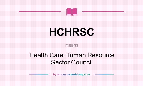 What does HCHRSC mean? It stands for Health Care Human Resource Sector Council