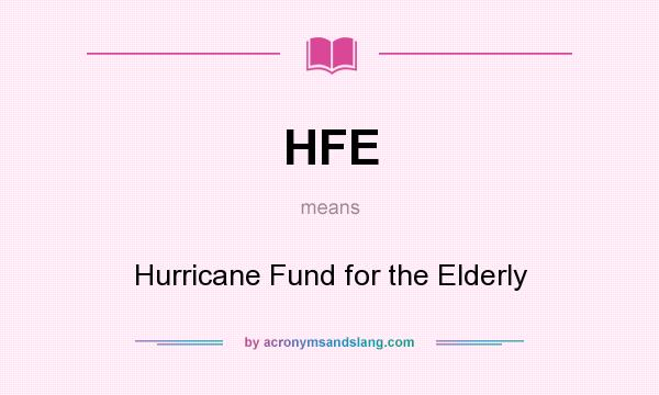 What does HFE mean? It stands for Hurricane Fund for the Elderly