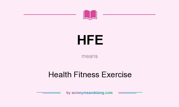 What does HFE mean? It stands for Health Fitness Exercise