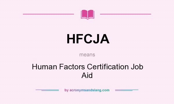 What does HFCJA mean? It stands for Human Factors Certification Job Aid