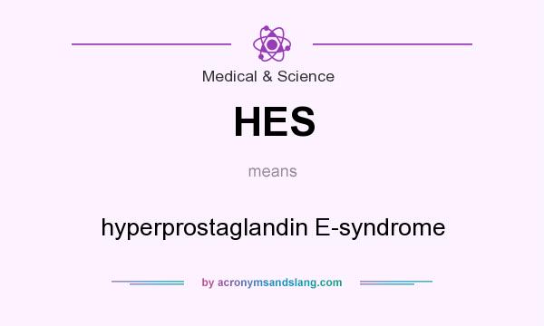 What does HES mean? It stands for hyperprostaglandin E-syndrome