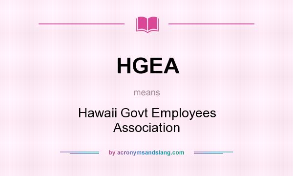 What does HGEA mean? It stands for Hawaii Govt Employees Association