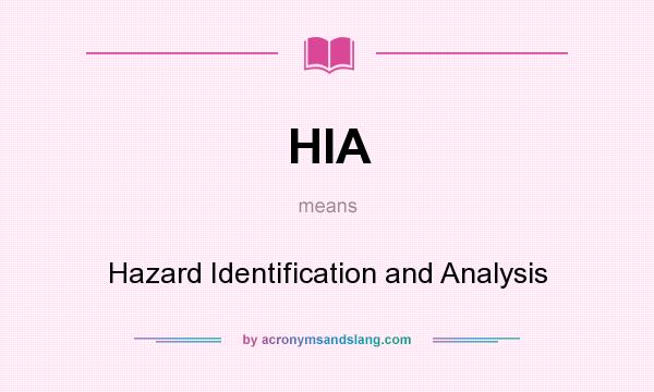 What does HIA mean? It stands for Hazard Identification and Analysis