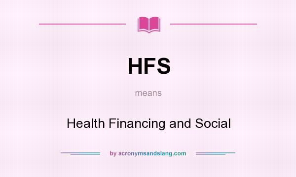 What does HFS mean? It stands for Health Financing and Social