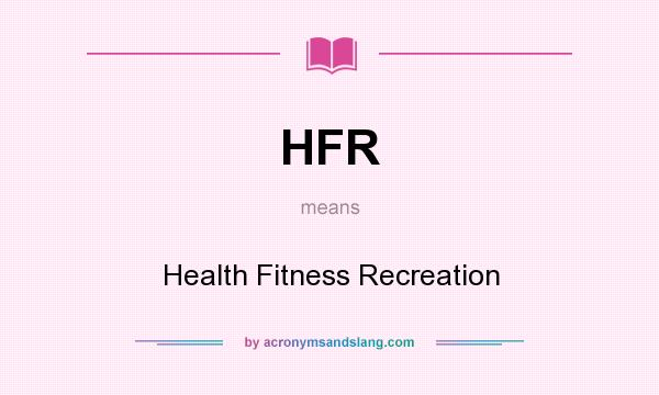 What does HFR mean? It stands for Health Fitness Recreation