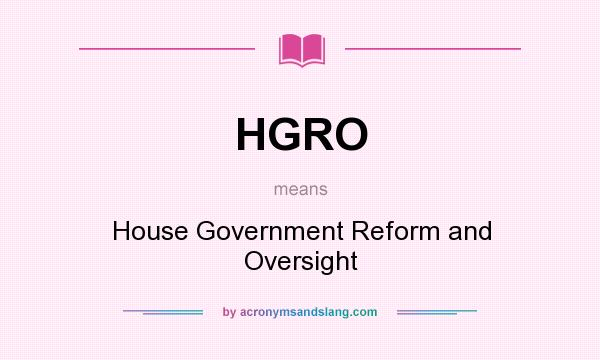 What does HGRO mean? It stands for House Government Reform and Oversight