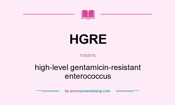 What does HGRE mean? It stands for high-level gentamicin-resistant enterococcus