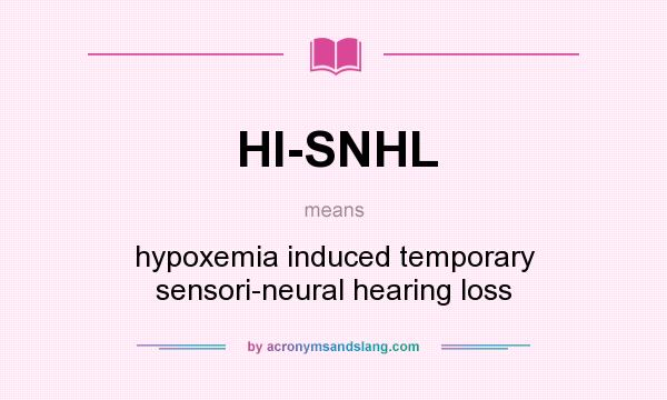 What does HI-SNHL mean? It stands for hypoxemia induced temporary sensori-neural hearing loss