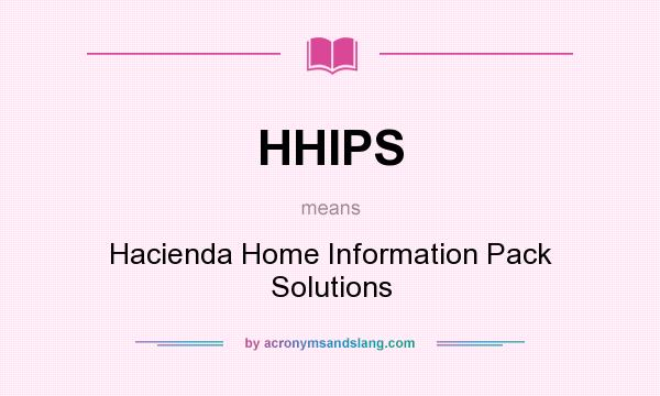 What does HHIPS mean? It stands for Hacienda Home Information Pack Solutions