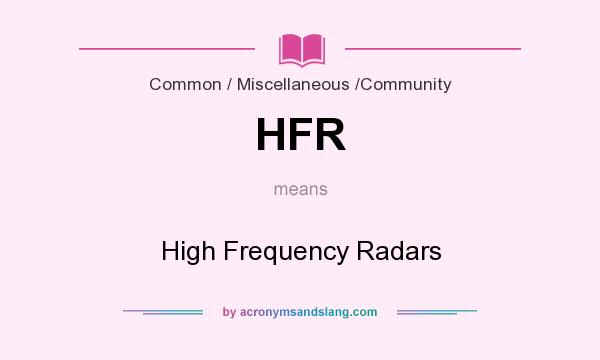 What does HFR mean? It stands for High Frequency Radars