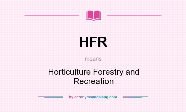 What does HFR mean? It stands for Horticulture Forestry and Recreation