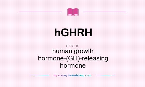What does hGHRH mean? It stands for human growth hormone-(GH)-releasing hormone