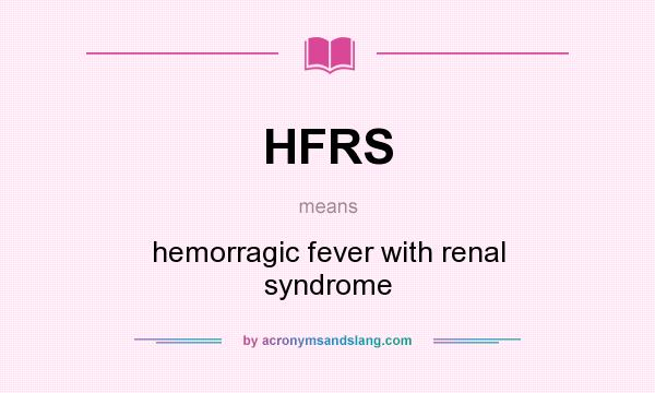 What does HFRS mean? It stands for hemorragic fever with renal syndrome