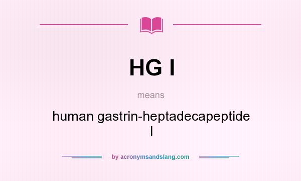 What does HG I mean? It stands for human gastrin-heptadecapeptide I