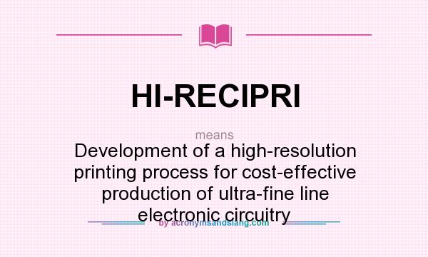 What does HI-RECIPRI mean? It stands for Development of a high-resolution printing process for cost-effective production of ultra-fine line electronic circuitry