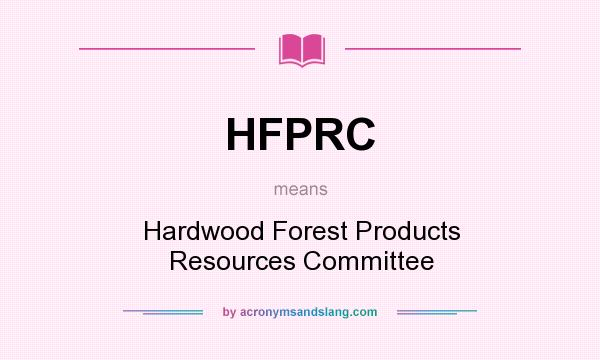 What does HFPRC mean? It stands for Hardwood Forest Products Resources Committee