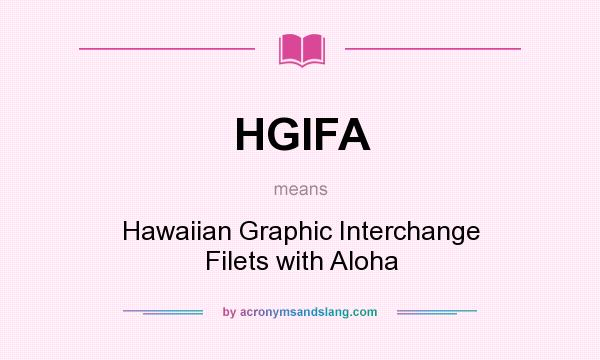 What does HGIFA mean? It stands for Hawaiian Graphic Interchange Filets with Aloha