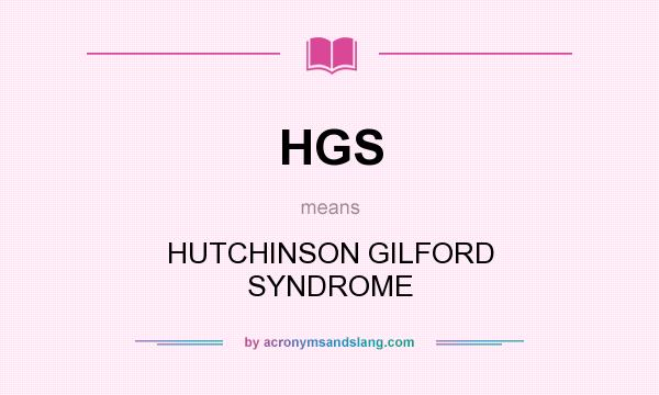 What does HGS mean? It stands for HUTCHINSON GILFORD SYNDROME